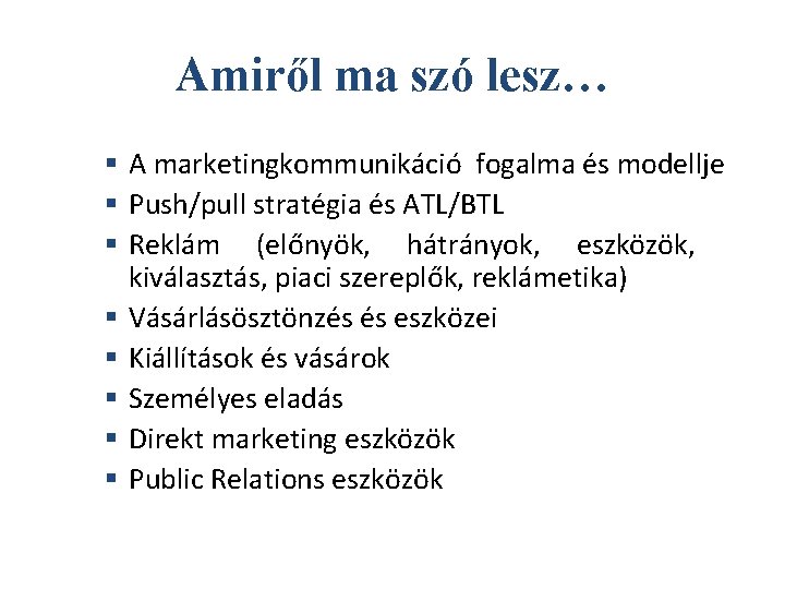 Amiről ma szó lesz… § A marketingkommunikáció fogalma és modellje § Push/pull stratégia és