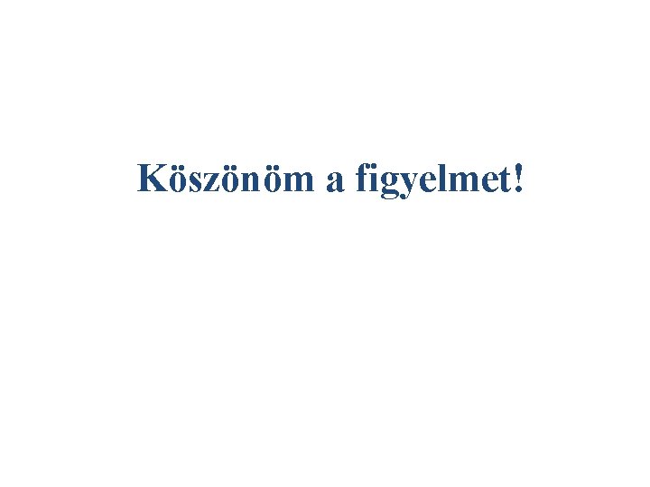 Köszönöm a figyelmet! 