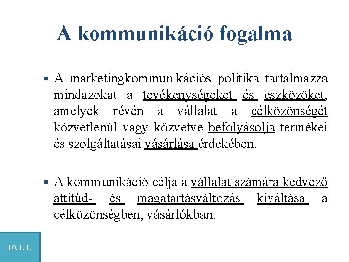 A kommunikáció fogalma § A marketingkommunikációs politika tartalmazza mindazokat a tevékenységeket és eszközöket, amelyek