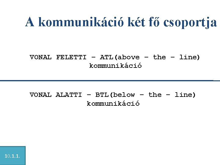 A kommunikáció két fő csoportja VONAL FELETTI – ATL(above – the – line) kommunikáció