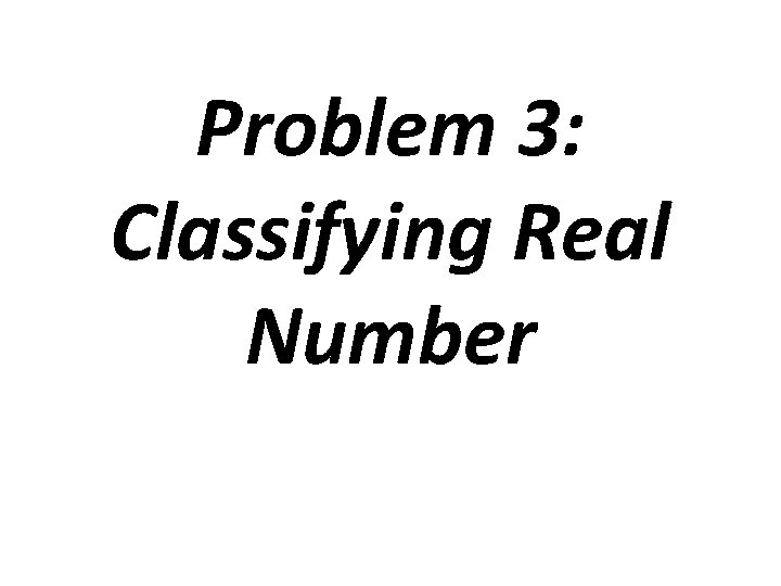 Problem 3: Classifying Real Number 
