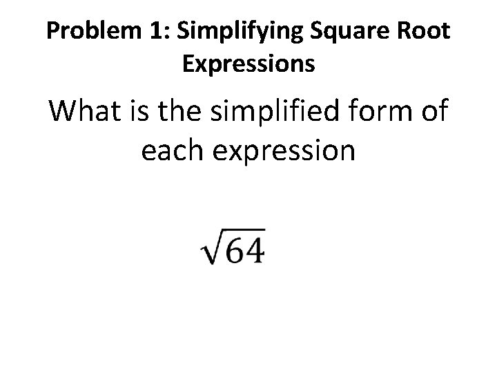 Problem 1: Simplifying Square Root Expressions What is the simplified form of each expression