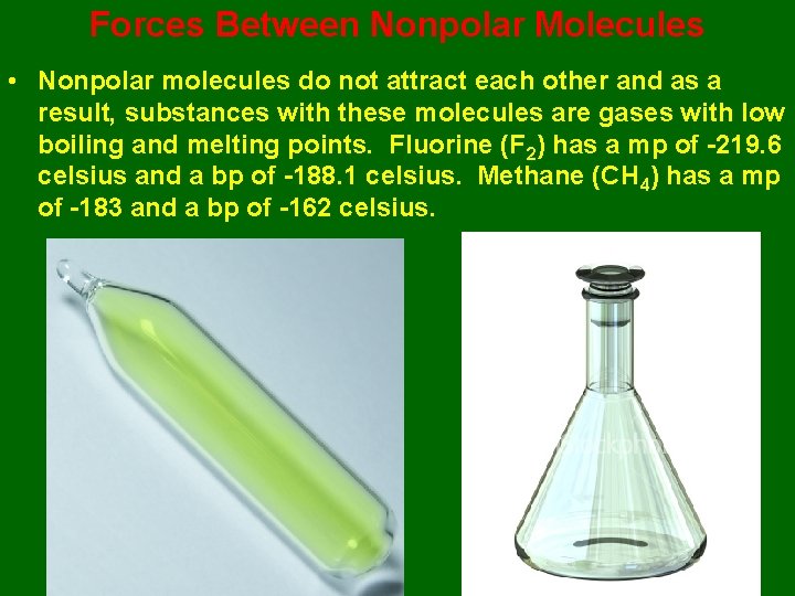 Forces Between Nonpolar Molecules • Nonpolar molecules do not attract each other and as