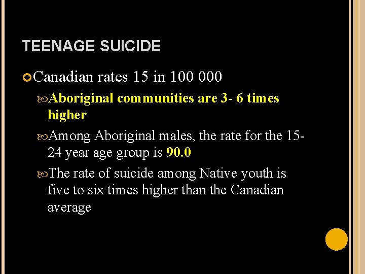 TEENAGE SUICIDE Canadian rates 15 in 100 000 Aboriginal communities are 3 - 6