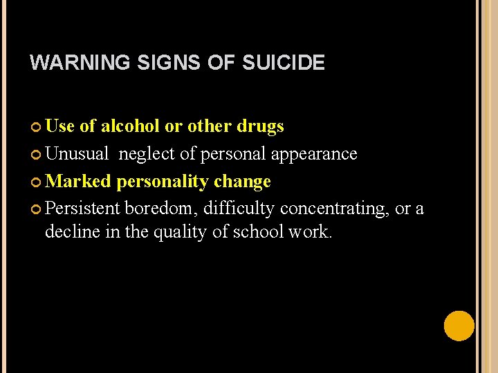 WARNING SIGNS OF SUICIDE Use of alcohol or other drugs Unusual neglect of personal