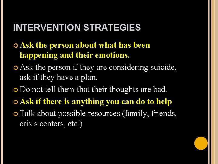 INTERVENTION STRATEGIES Ask the person about what has been happening and their emotions. Ask
