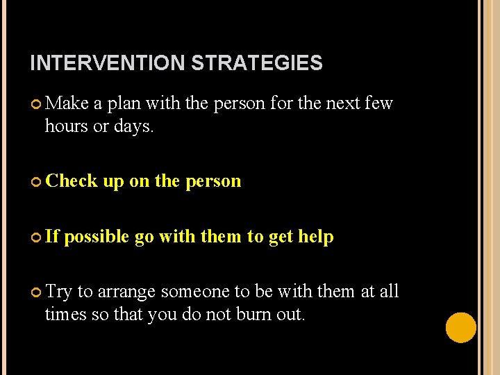 INTERVENTION STRATEGIES Make a plan with the person for the next few hours or