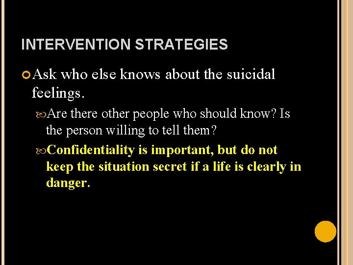 INTERVENTION STRATEGIES Ask who else knows about the suicidal feelings. Are there other people
