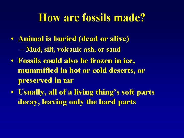 How are fossils made? • Animal is buried (dead or alive) – Mud, silt,