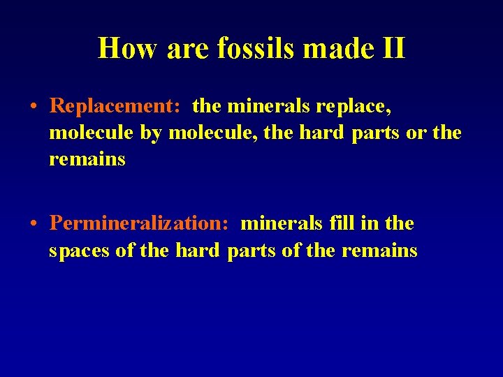 How are fossils made II • Replacement: the minerals replace, molecule by molecule, the