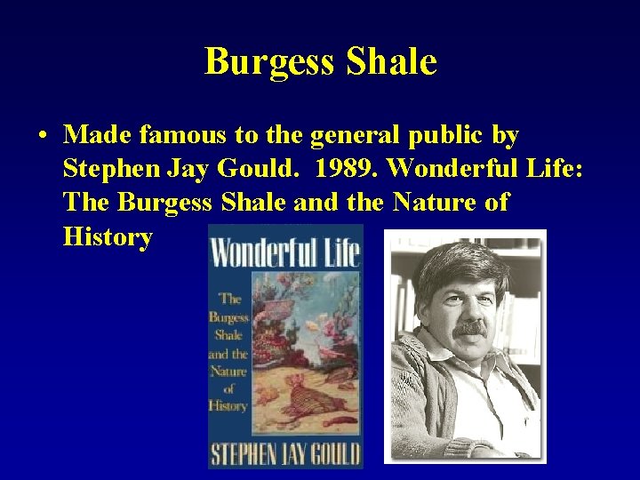 Burgess Shale • Made famous to the general public by Stephen Jay Gould. 1989.