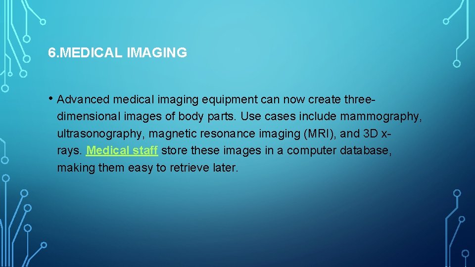 6. MEDICAL IMAGING • Advanced medical imaging equipment can now create threedimensional images of