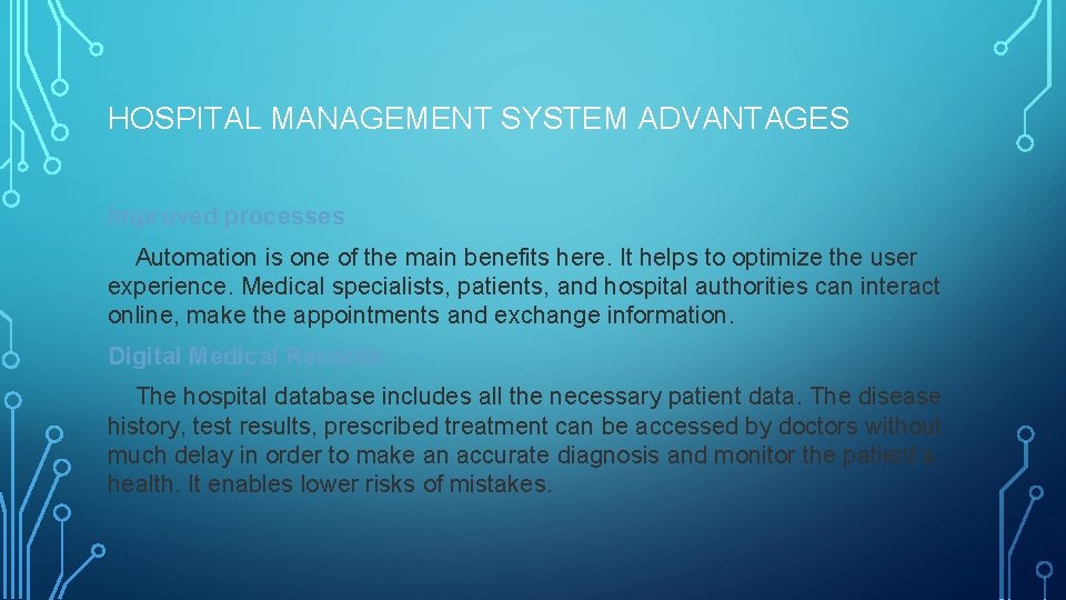 HOSPITAL MANAGEMENT SYSTEM ADVANTAGES Improved processes Automation is one of the main benefits here.