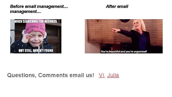 Before email management… After email Questions, Comments email us! Vi, Julia 