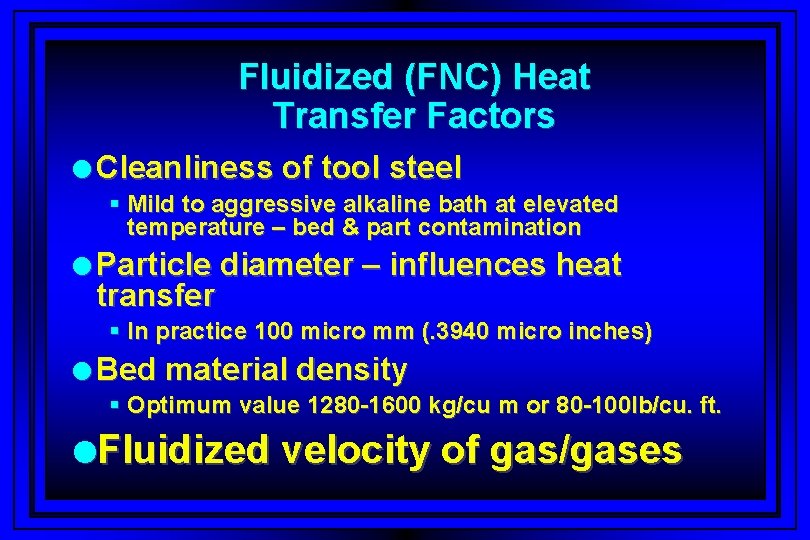 Fluidized (FNC) Heat Transfer Factors l Cleanliness of tool steel § Mild to aggressive