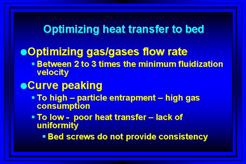 Optimizing heat transfer to bed l. Optimizing gas/gases flow rate § Between 2 to