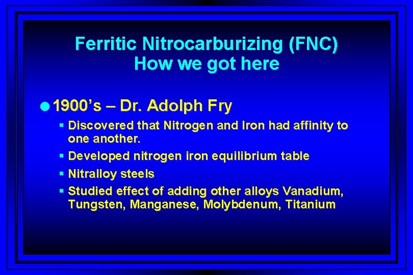 Ferritic Nitrocarburizing (FNC) How we got here l 1900’s – Dr. Adolph Fry §