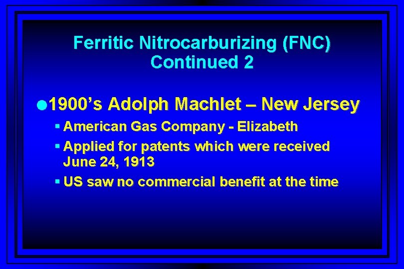 Ferritic Nitrocarburizing (FNC) Continued 2 l 1900’s Adolph Machlet – New Jersey § American