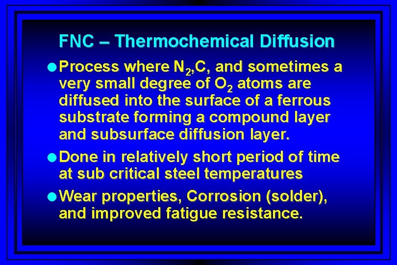 FNC – Thermochemical Diffusion l Process where N 2, C, and sometimes a very