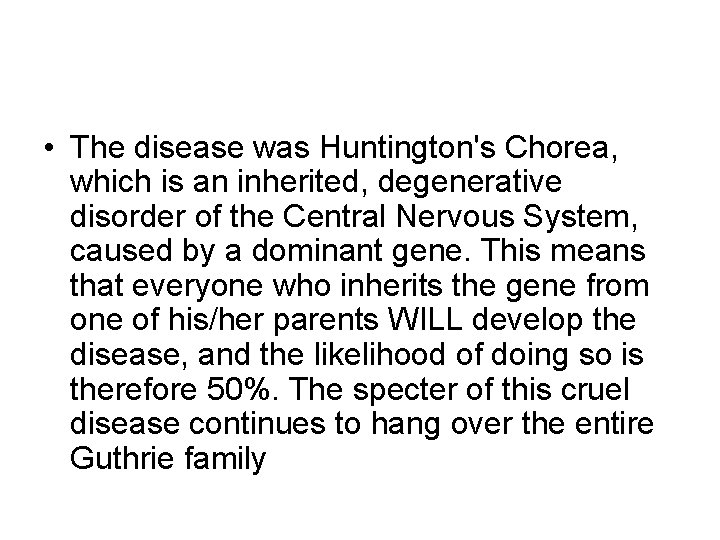  • The disease was Huntington's Chorea, which is an inherited, degenerative disorder of