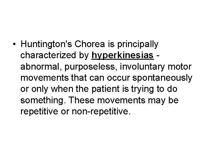  • Huntington's Chorea is principally characterized by hyperkinesias abnormal, purposeless, involuntary motor movements