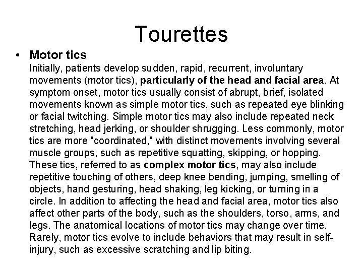 Tourettes • Motor tics Initially, patients develop sudden, rapid, recurrent, involuntary movements (motor tics),