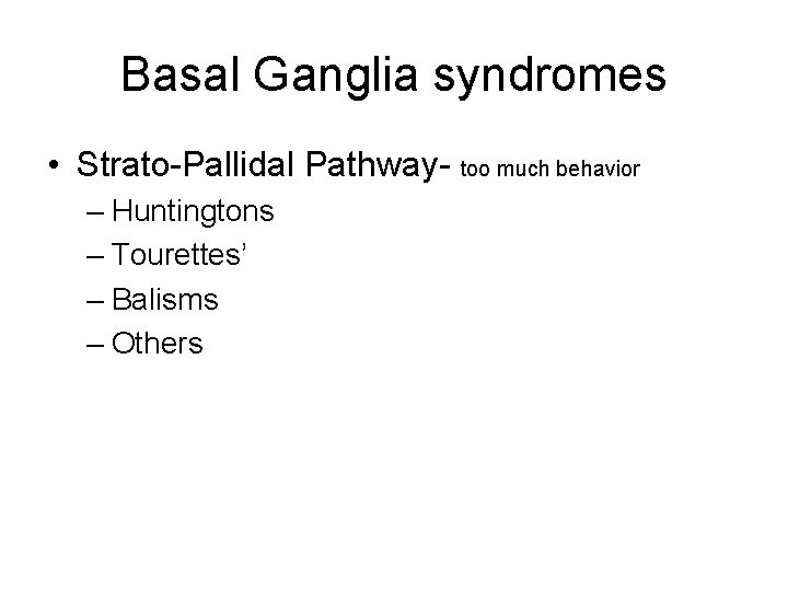 Basal Ganglia syndromes • Strato-Pallidal Pathway- too much behavior – Huntingtons – Tourettes’ –