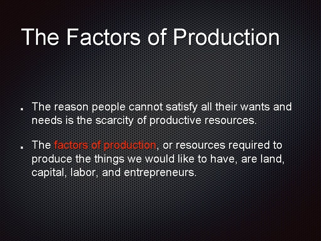 The Factors of Production The reason people cannot satisfy all their wants and needs