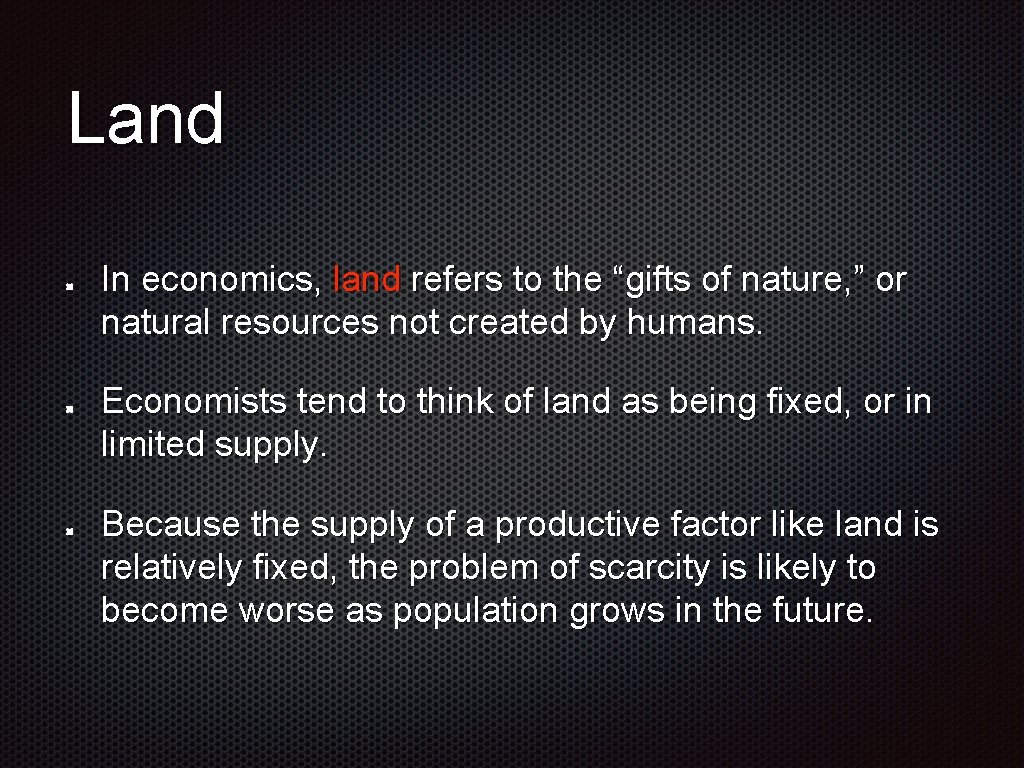 Land In economics, land refers to the “gifts of nature, ” or natural resources