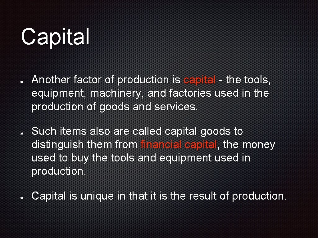 Capital Another factor of production is capital - the tools, equipment, machinery, and factories