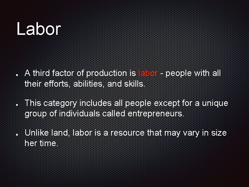 Labor A third factor of production is labor - people with all their efforts,