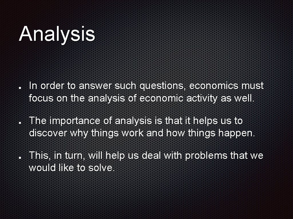 Analysis In order to answer such questions, economics must focus on the analysis of