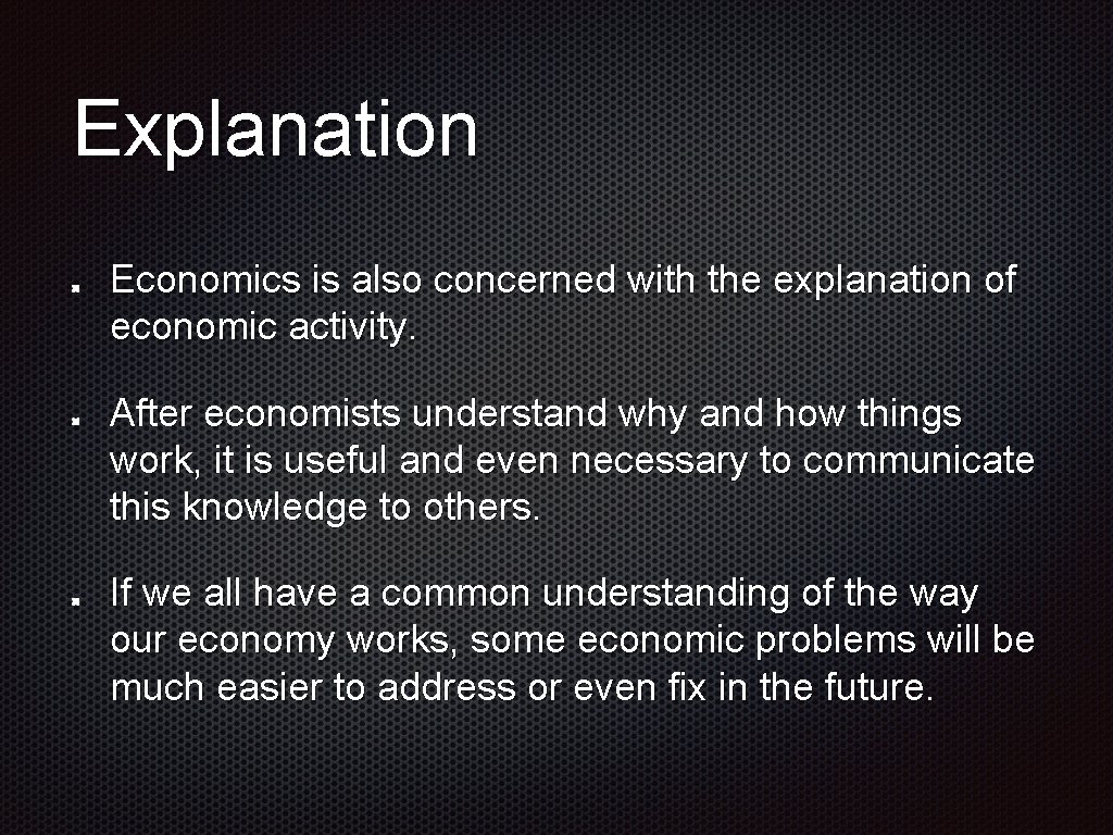 Explanation Economics is also concerned with the explanation of economic activity. After economists understand