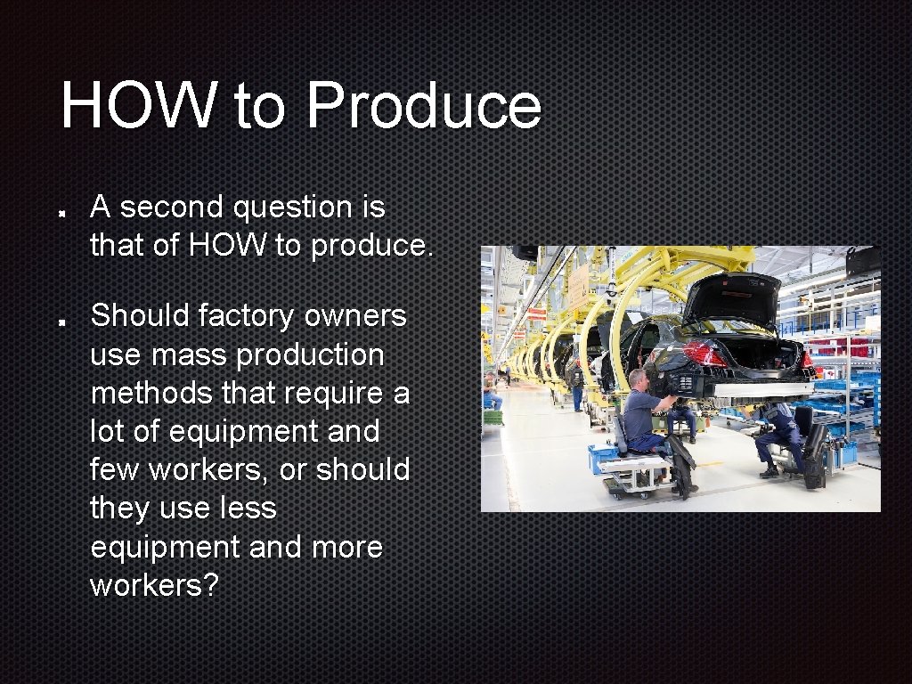 HOW to Produce A second question is that of HOW to produce. Should factory