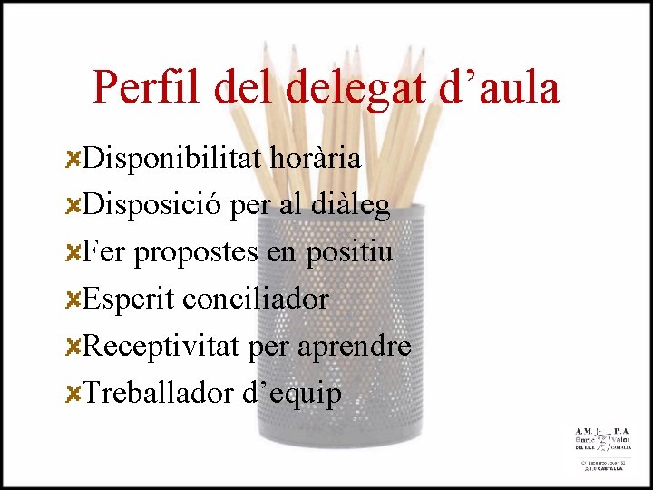 Perfil delegat d’aula Disponibilitat horària Disposició per al diàleg Fer propostes en positiu Esperit