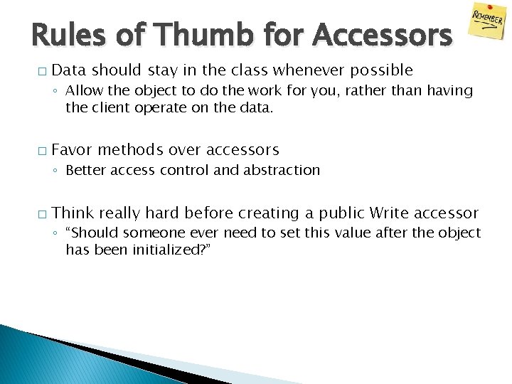 Rules of Thumb for Accessors � Data should stay in the class whenever possible