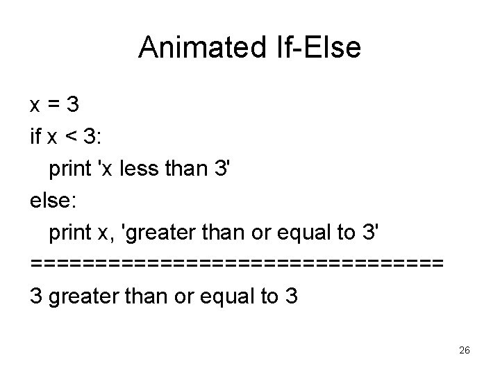 Animated If-Else x=3 if x < 3: print 'x less than 3' else: print Animated If-Else x=3 if x < 3: print 'x less than 3' else: print