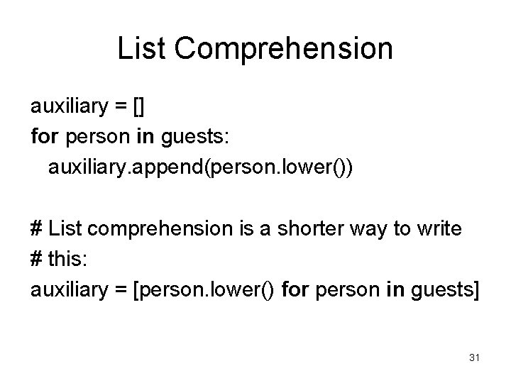List Comprehension auxiliary = [] for person in guests: auxiliary. append(person. lower()) # List