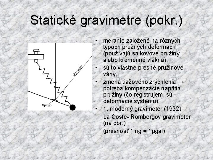 Statické gravimetre (pokr. ) • meranie založené na rôznych typoch pružných deformácií (používajú sa