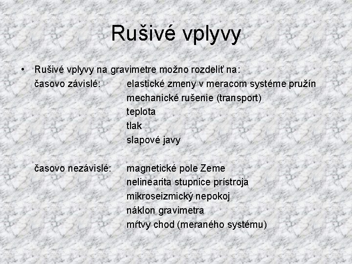 Rušivé vplyvy • Rušivé vplyvy na gravimetre možno rozdeliť na: časovo závislé: elastické zmeny