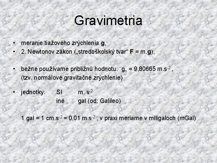 Gravimetria • meranie tiažového zrýchlenia g, • 2. Newtonov zákon („stredoškolský tvar“ F =