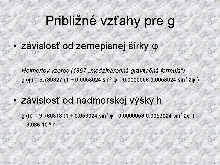 Približné vzťahy pre g • závislosť od zemepisnej šírky φ Helmertov vzorec (1967 „medzinárodná