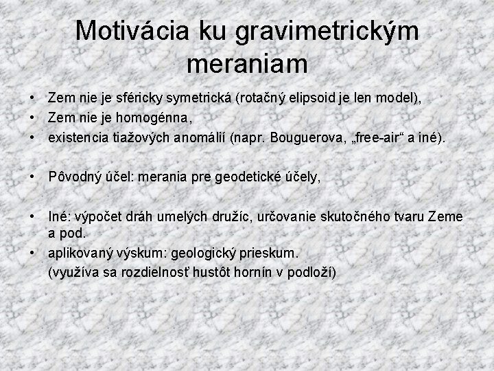 Motivácia ku gravimetrickým meraniam • Zem nie je sféricky symetrická (rotačný elipsoid je len