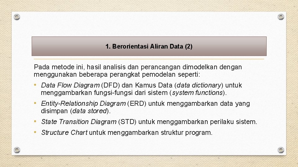 1. Berorientasi Aliran Data (2) Pada metode ini, hasil analisis dan perancangan dimodelkan dengan