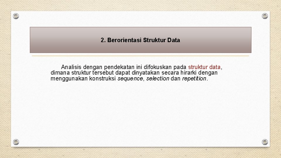 2. Berorientasi Struktur Data Analisis dengan pendekatan ini difokuskan pada struktur data, dimana struktur