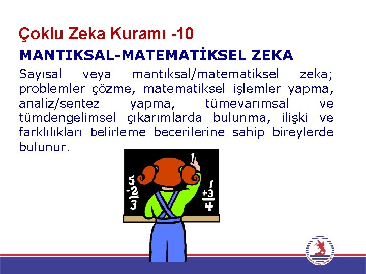 Çoklu Zeka Kuramı -10 MANTIKSAL-MATEMATİKSEL ZEKA Sayısal veya mantıksal/matematiksel zeka; problemler çözme, matematiksel işlemler