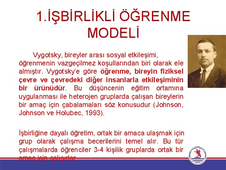 1. İŞBİRLİKLİ ÖĞRENME MODELİ Vygotsky, bireyler arası sosyal etkileşimi, öğrenmenin vazgeçilmez koşullarından biri olarak