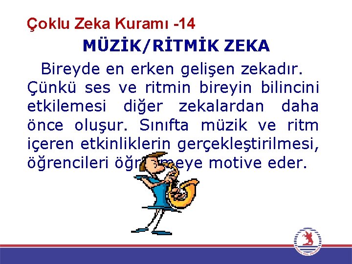 Çoklu Zeka Kuramı -14 MÜZİK/RİTMİK ZEKA Bireyde en erken gelişen zekadır. Çünkü ses ve