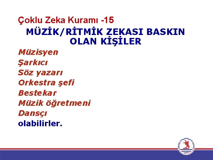 Çoklu Zeka Kuramı -15 MÜZİK/RİTMİK ZEKASI BASKIN OLAN KİŞİLER Müzisyen Şarkıcı Söz yazarı Orkestra