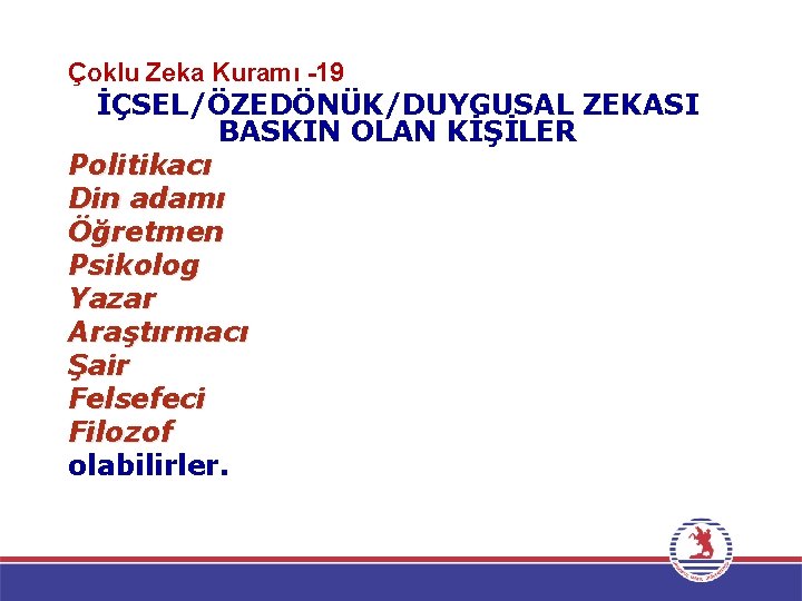 Çoklu Zeka Kuramı -19 İÇSEL/ÖZEDÖNÜK/DUYGUSAL ZEKASI BASKIN OLAN KİŞİLER Politikacı Din adamı Öğretmen Psikolog